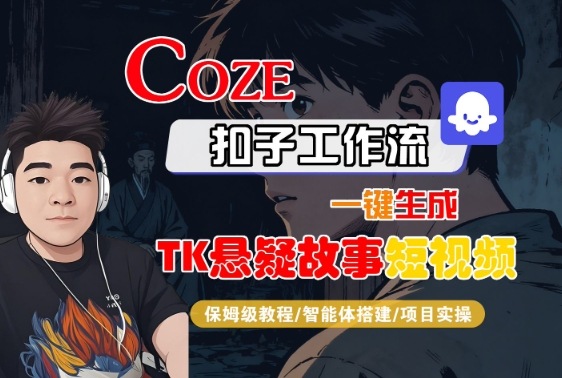 Coze扣子智能体工作流一键生成“TK悬疑故事“短视频,全流程保姆级教学-DE云网创
