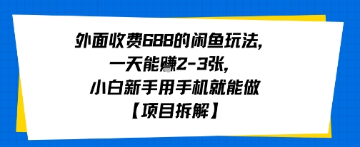 外面收费688的闲鱼玩法，一天能挣2-3张，小白新手用手机就能做【项目拆解】-DE云网创
