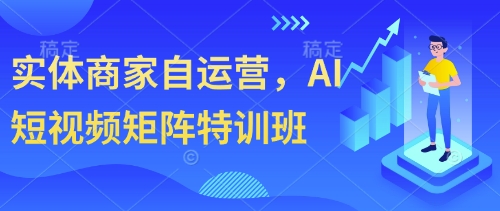 实体商家自运营，AI短视频矩阵特训班-DE云网创