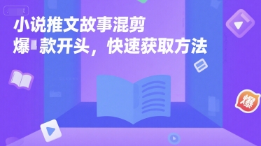 小说推文故事混剪爆款开头，快速获取方法-DE云网创