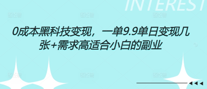 0成本黑科技变现，一单9.9单日变现几张，需求高适合小白的副业-DE云网创