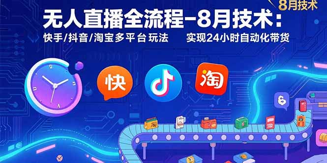 (15635期)无人直播全流程-8月技术:快手/抖音/淘宝多平台玩法 实现24小时自动化带货-DE云网创