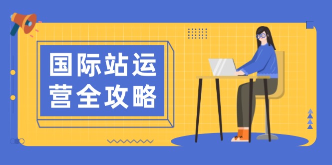 （13988期）国际站运营全攻略：涵盖日常运营到数据分析，助力打造高效运营思路-DE云网创
