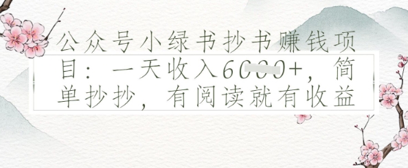公众号小绿书抄书挣钱项目：一天收入多张，简单抄抄，有阅读就有收益-DE云网创