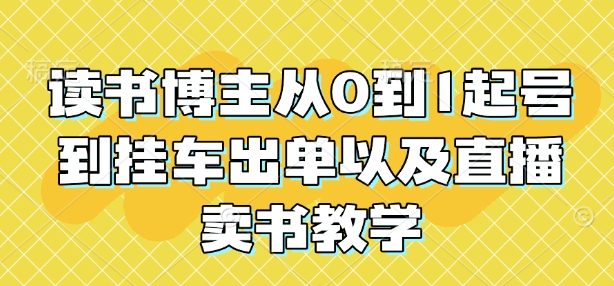 读书博主从0到1起号到挂车出单以及直播卖书教学-DE云网创