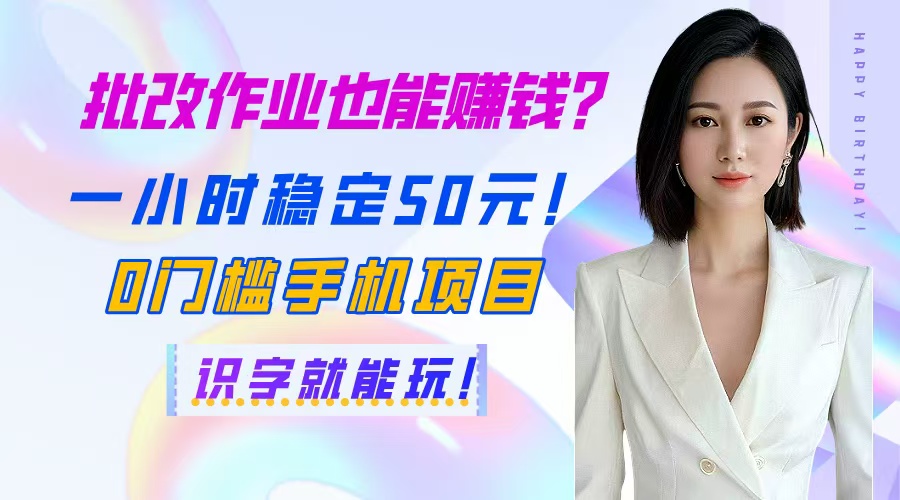 （14658期）批改作业也能赚钱？一小时稳定50元！0门槛手机项目，识字就能玩！-DE云网创