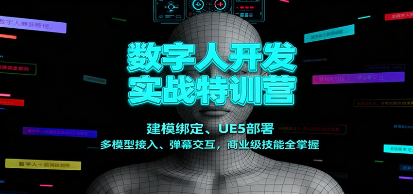 数字人开发实战特训营：建模绑定、UE5部署、多模型接入、弹幕交互，商业级技能全掌握-DE云网创