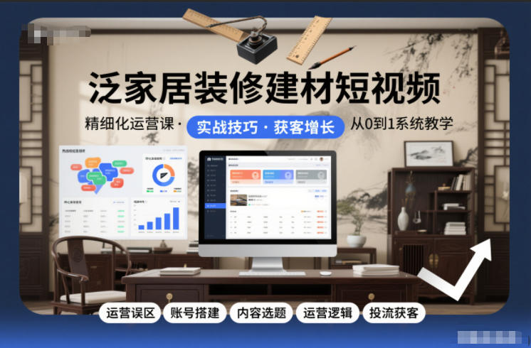 泛家居装修建材短视频精细化运营课,运营误区+账号搭建+内容选题+运营逻辑+投流获客插图 泛家居装修建材短视频精细化运营课,运营误区+账号搭建+内容选题+运营逻辑+投流获客