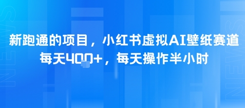 新跑通的项目，小红书虚拟AI壁纸赛道，每天4张+，每天操作半小时-DE云网创