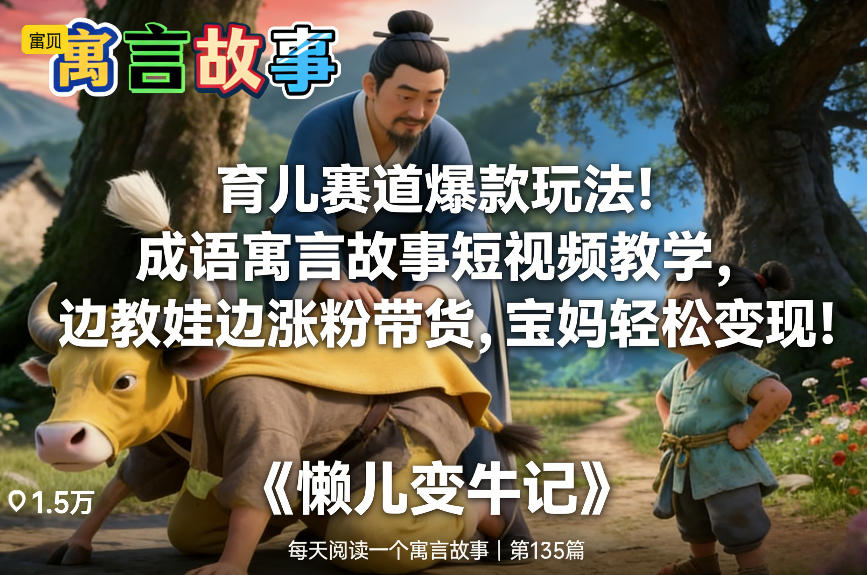 育儿赛道爆款玩法!成语寓言故事短视频教学,边教娃边涨粉带货,宝妈轻松变现!-DE云网创