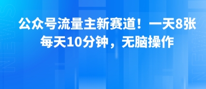 公众号流量主新赛道！一天8张，每天10分钟，无脑操作-DE云网创