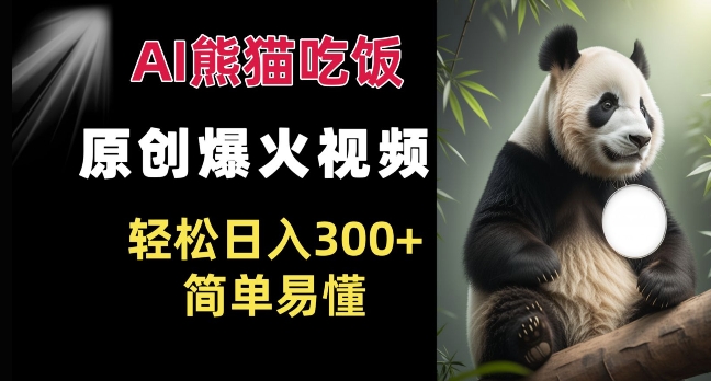 Ai熊猫吃饭爆火视频 原创作品 轻松日入300+  简单易懂-DE云网创