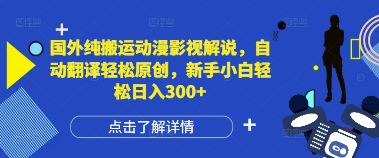 国外纯搬运动漫影视解说，自动翻译轻松原创，新手小白轻松日入300+【揭秘】-DE云网创