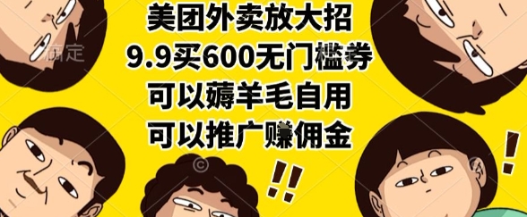 美团外卖放大招，9.9买600无门槛券，可以薅羊毛自用，可以推广挣佣金【揭秘】-DE云网创