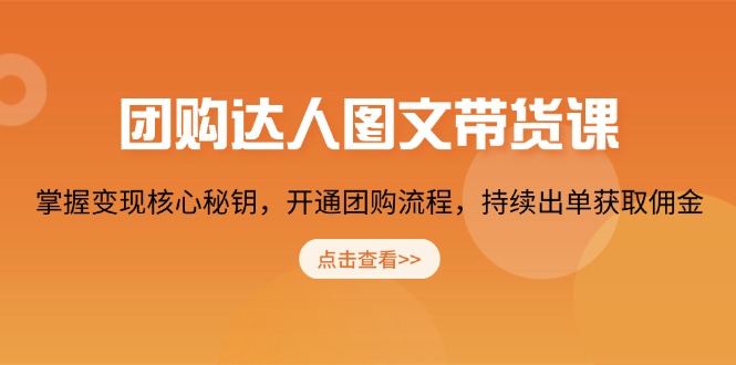 （13959期）团购 达人图文带货课，掌握变现核心秘钥，开通团购流程，持续出单获取佣金-DE云网创