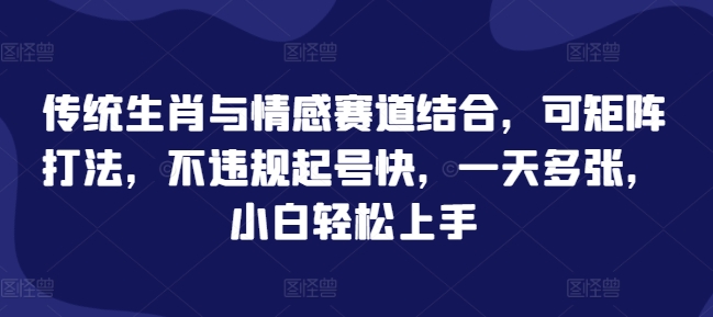 传统生肖与情感赛道结合，可矩阵打法，不违规起号快，一天多张，小白轻松上手-DE云网创
