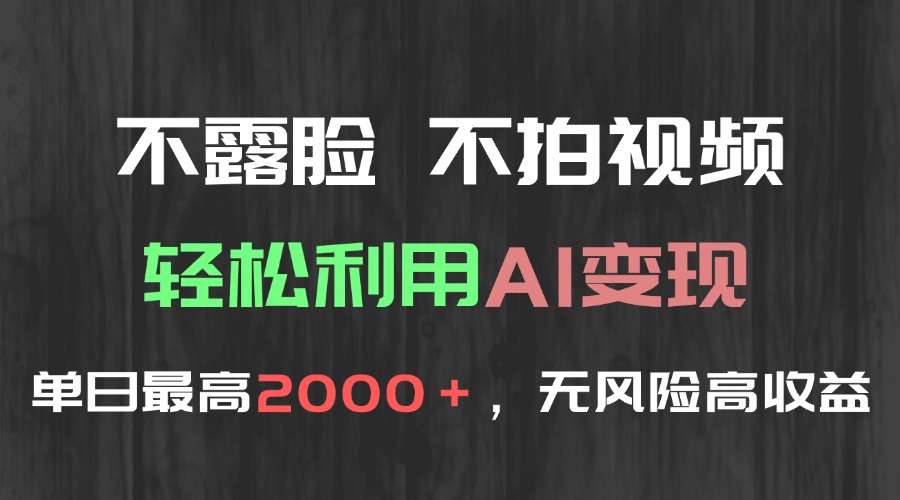（15034期）不露脸，不拍视频，轻松利用AI变现，单日最高2000＋，无风险高利润-DE云网创