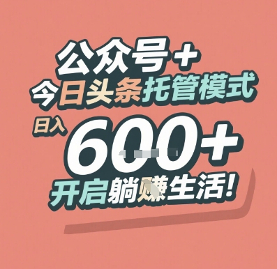 公众号 + 今日头条托管模式，日入 6张 + 开启躺挣生活【揭秘】-DE云网创