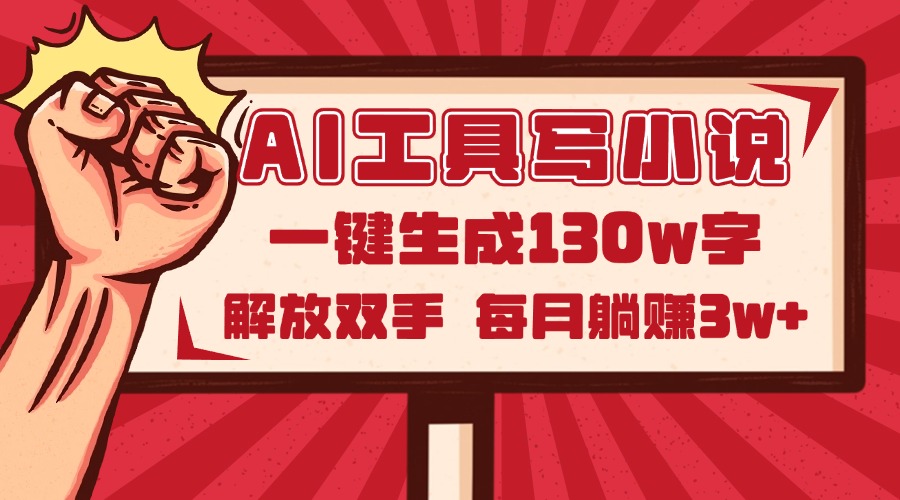 （14782期）AI工具写小说2.0，一键生成130万字，解放双手，每月躺赚3w+-DE云网创