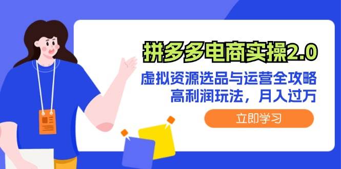 拼多多电商实操2.0：虚拟资源选品与运营全攻略，高利润玩法，月入过万-DE云网创