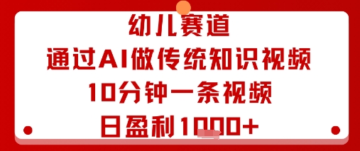 幼儿赛道：通过AI做传统知识视频，10分钟一条视频，日盈利多张-DE云网创
