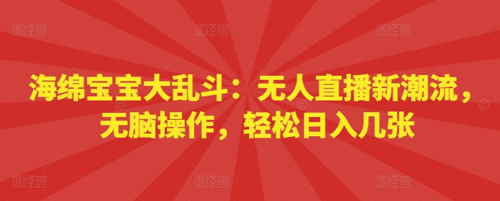 海绵宝宝大乱斗：无人直播新潮流，无脑操作，轻松日入几张-DE云网创