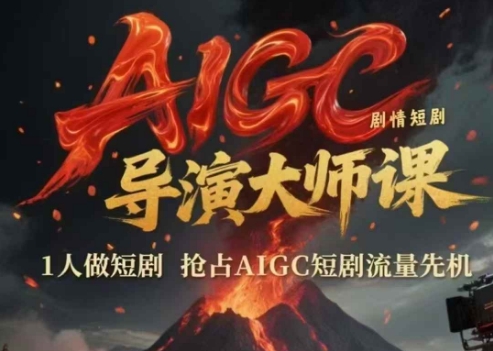 AIGC剧情短剧导演大师课，1人做短剧，抢占AIGC短剧流量先机-DE云网创