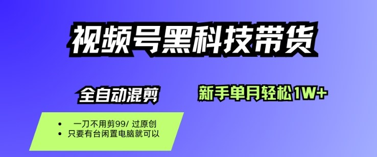 视频号黑科技短视频带货，新手一个月也1W+，纯搬运一刀不用剪，零投入【揭秘】-DE云网创