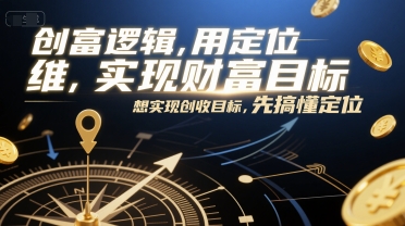 创富逻辑，用定位思维实现财富目标，想实现创收目标，先搞懂定位-DE云网创
