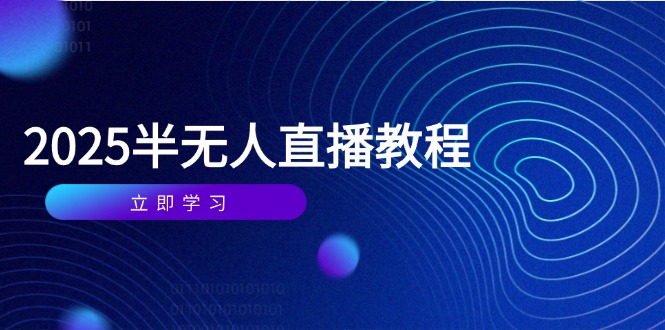 （14662期）半无人直播课(2025/4月) 基础到实操全覆盖，选品/剪辑/直播搭建与话术训练-DE云网创