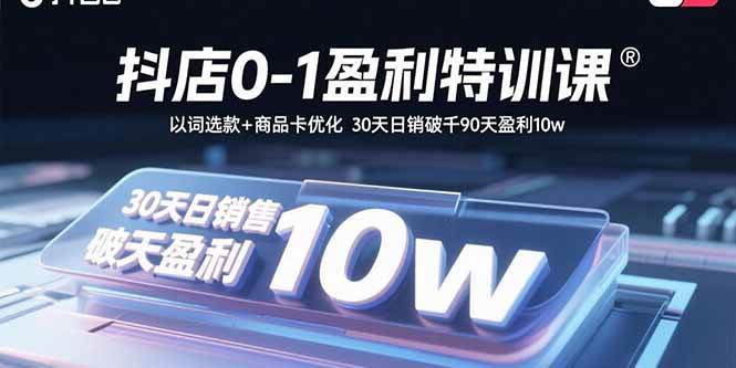 (15956期)抖店0-1盈利特训课:以词选款+商品卡优化 30天日销破千90天盈利10w插图 (15956期)抖店0-1盈利特训课:以词选款+商品卡优化 30天日销破千90天盈利10w插图