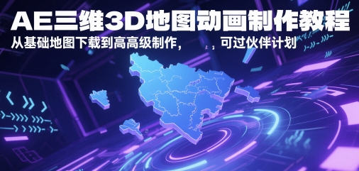 AE三维3D地图动画制作教程，从基础地图下载到高级制作，可过伙伴计划-DE云网创