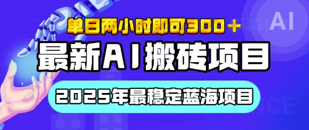 【最新AI搬砖项目】2025年最稳定蓝海项目，执行力强先吃肉，单日两小时即可3张，多劳多得-DE云网创