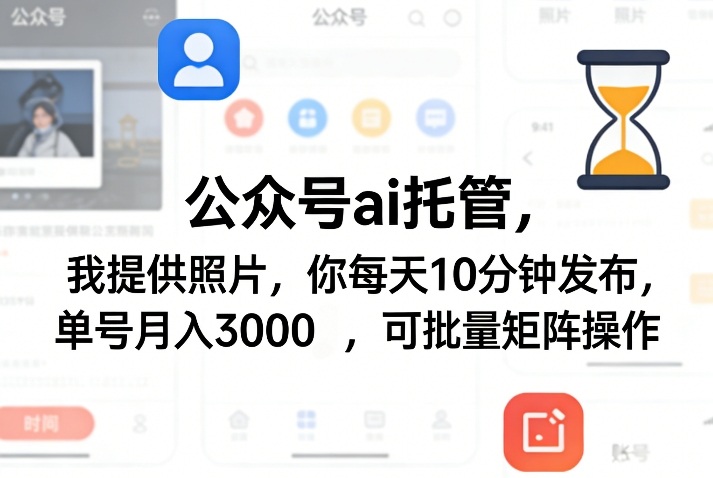 公众号ai托管，我提供照片，你每天10分钟发布，单号月入3000＋，可批量矩阵操作【揭秘】-DE云网创