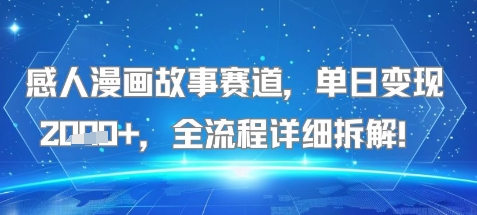 感人漫画故事赛道，单日变现多张，全流程详细拆解!【附详细教程】-DE云网创