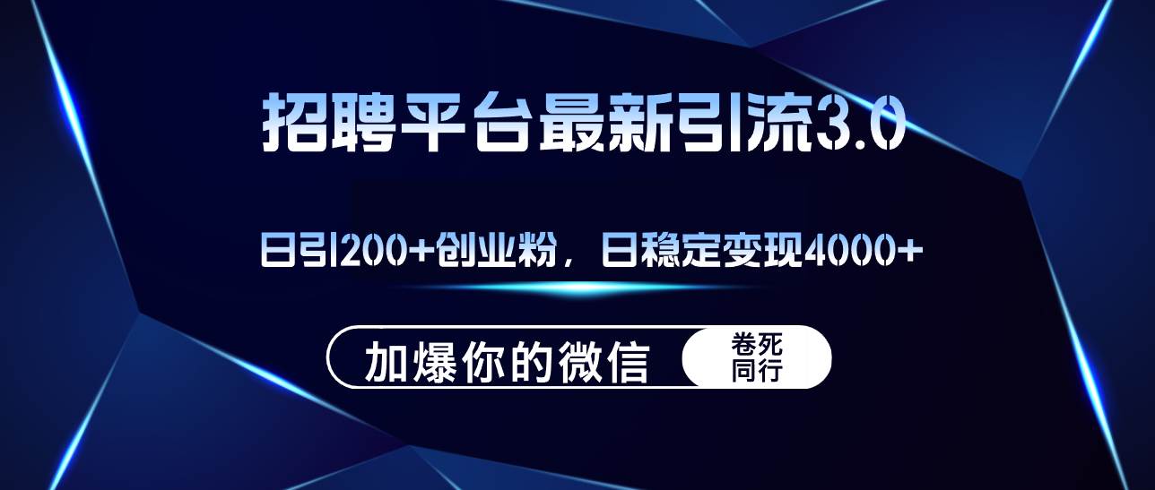 招聘平台日引流200+创业粉，加爆微信，日稳定变现4000+-DE云网创