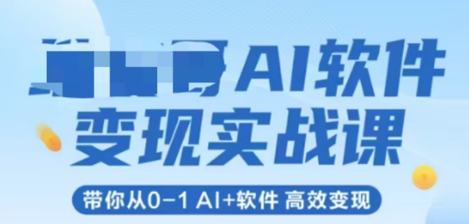 AI软件变现实战课，带你从0-1 Al+软件 高效变现-DE云网创