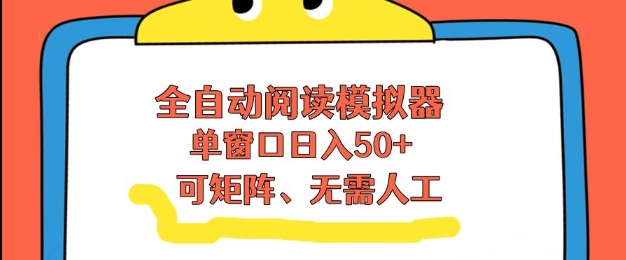 全自动阅读模拟器，单窗口50+靠高效流量获取收益，无需人工，可矩阵操作【揭秘】-DE云网创