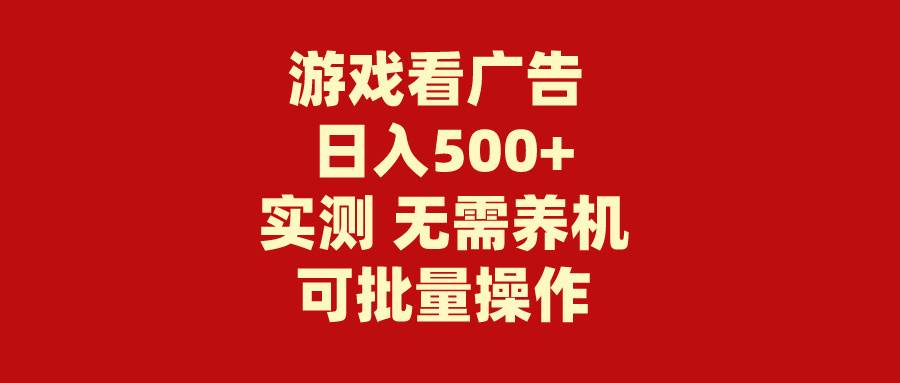 游戏看广告 无需养机 操作简单 没有成本 日入500+-DE云网创