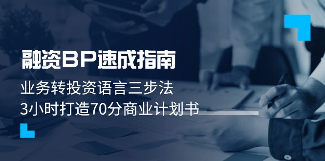 （14683期）融资BP速成指南：业务转投资语言三步法，3小时打造70分商业计划书-DE云网创