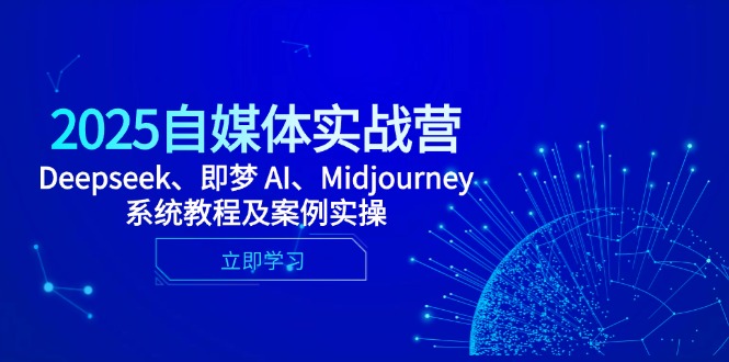 （14640期）2025自媒体实战营，Deepseek、即梦 AI、Midjourney系统教程及案例实操-DE云网创