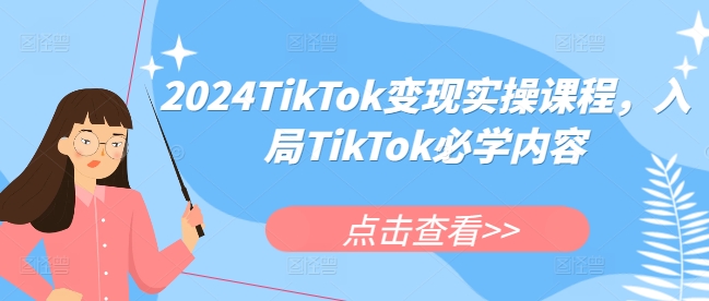 2024TikTok变现实操课程，入局TikTok必学内容-DE云网创
