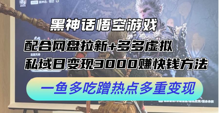 黑神话悟空游戏配合网盘拉新+多多虚拟+私域日变现3000+赚快钱方法。...-DE云网创