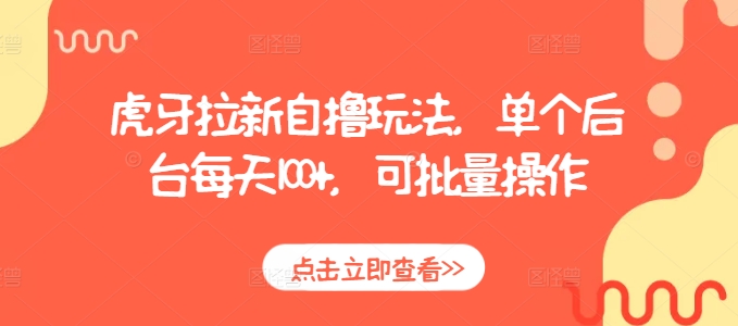 虎牙拉新自撸玩法，单个后台每天100+，可批量操作-DE云网创