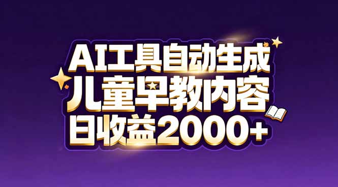 最新蓝海市场：AI工具自动生成儿童早教内容，新手也能做到日收益2000+-DE云网创