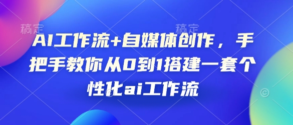AI工作流+自媒体创作，手把手教你从0到1搭建一套个性化ai工作流-DE云网创