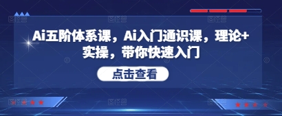 Ai五阶体系课，Ai入门通识课，理论+实操，带你快速入门-DE云网创