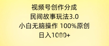 视频号创作分成，民间故事玩法3.0.小白无脑操作，100%原创，日入几张-DE云网创