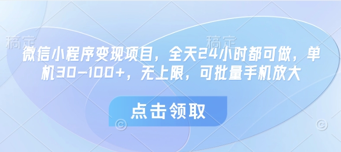 微信小程序变现项目，全天24小时都可做，单机30-100+，无上限，可批量手机放大-DE云网创