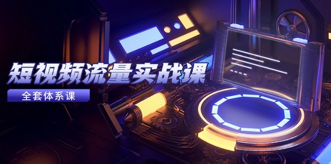 （14937期）短视频流量实战课，从平台选择到内容变现，爆款公式与投放技巧-DE云网创